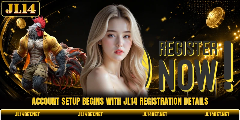 Account setup begins with JL14 registration details Account setup begins with JL14 registration details