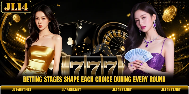 Betting stages shape each choice during every round Betting stages shape each choice during every round