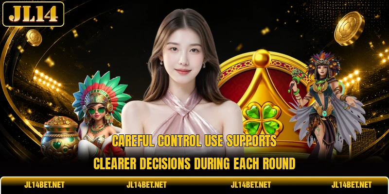 Careful control use supports clearer decisions during each round Careful control use supports clearer decisions during each round