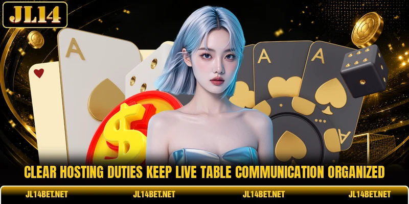 Clear hosting duties keep live table communication organized Clear hosting duties keep live table communication organized