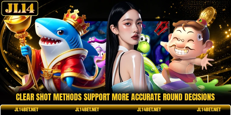 Clear shot methods support more accurate round decisions Clear shot methods support more accurate round decisions