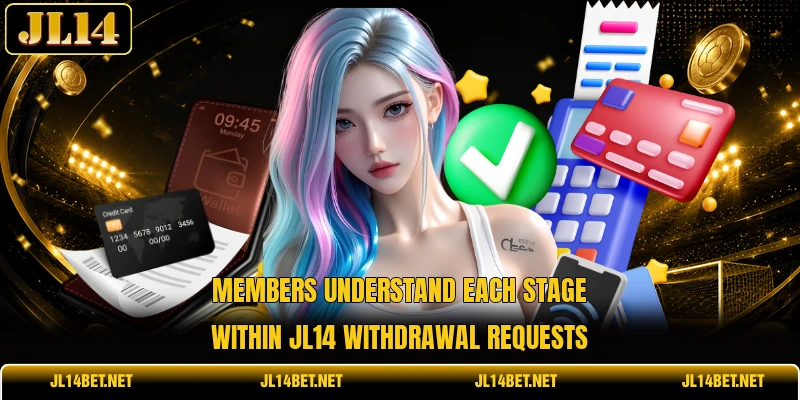Members understand each stage within JL14 withdrawal requests Members understand each stage within JL14 withdrawal requests
