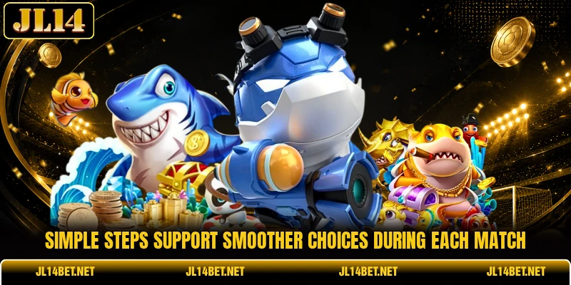 Simple steps support smoother choices during each match Simple steps support smoother choices during each match