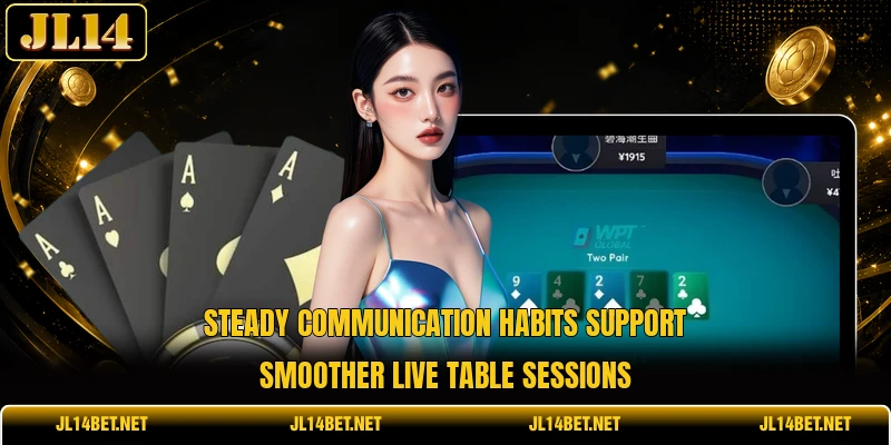 Steady communication habits support smoother live table sessions Steady communication habits support smoother live table sessions