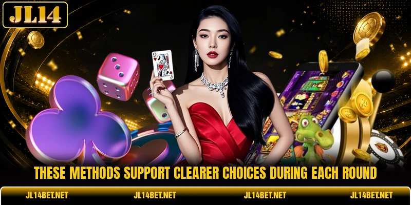 These methods support clearer choices during each round These methods support clearer choices during each round